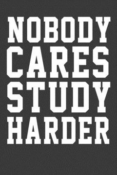 portada Nobody Care Study Harder: Nobody Care Study Harder its nice words to keep them beside your eyes to keep motivated
