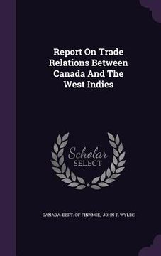 portada Report On Trade Relations Between Canada And The West Indies (en Inglés)