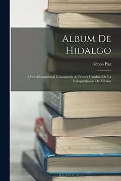 portada Album de Hidalgo: Obra Monumental Consagrada al Primer Caudillo de la Independencia de México