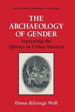 portada The Archaeology of Gender: Separating the Spheres in Urban America (en Inglés)