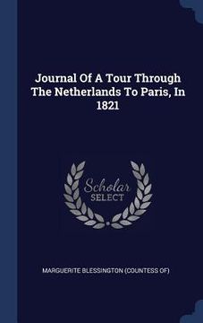 portada Journal Of A Tour Through The Netherlands To Paris, In 1821 (en Inglés)