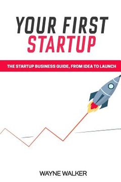 portada Your First Startup: The Startup Business Guide, From Idea To Launch (in English)