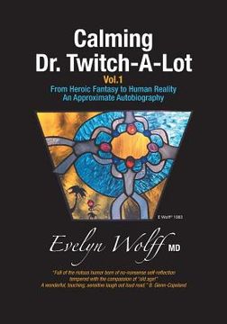 portada Calming Dr. Twitch-A-Lot: From Heroic Fantasy to Human Reality - An Approximate Autobiography (en Inglés)