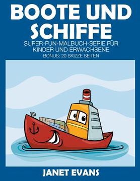 portada Boote und Schiffe: Super-Fun-Malbuch-Serie für Kinder und Erwachsene (Bonus: 20 Skizze Seiten) (en Alemán)