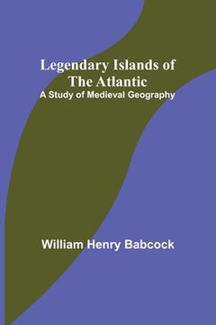 portada Legendary Islands of the Atlantic: A Study of Medieval Geography (in English)
