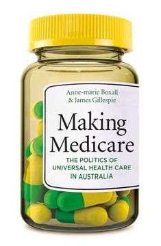 portada Making Medicare: The Politics of Universal Health Care in Australia (en Inglés)