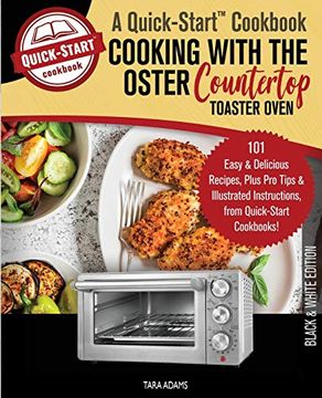 portada Cooking With the Oster Countertop Toaster Oven, a Quick-Start Cookbook: 101 Easy and Delicious Recipes, Plus pro Tips and Illustrated Instructions, From Quick-Start Cookbooks! (en Inglés)