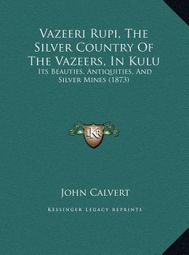 portada vazeeri rupi, the silver country of the vazeers, in kulu: its beauties, antiquities, and silver mines (1873) (in English)