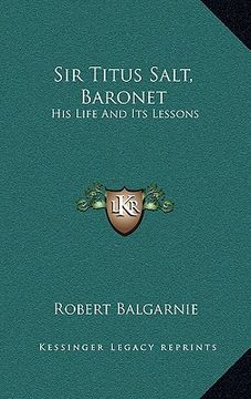 portada sir titus salt, baronet: his life and its lessons (in English)