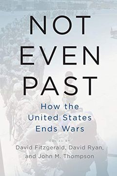 portada Not Even Past: How the United States Ends Wars (in English)