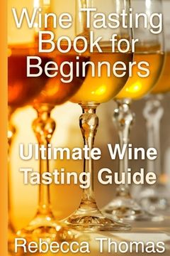 portada Wine Tasting Book for Beginners: Ultimate Wine Tasting Guide (en Inglés)