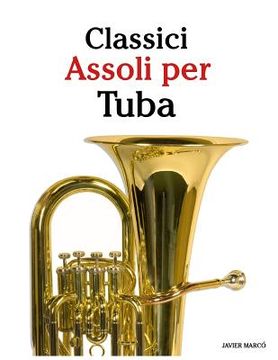 portada Classici Assoli Per Tuba: Facile Tuba! Con Musiche Di Bach, Strauss, Tchaikovsky E Altri Compositori (en Italiano)