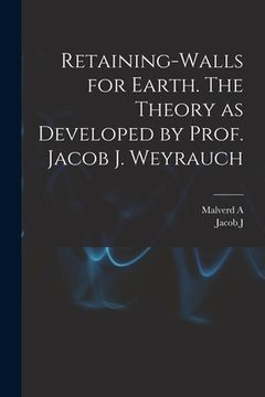 portada Retaining-walls for Earth. The Theory as Developed by Prof. Jacob J. Weyrauch (en Inglés)