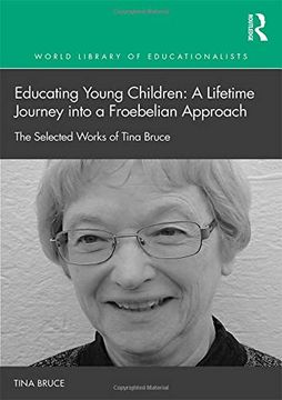 portada Educating Young Children: A Lifetime Journey Into a Froebelian Approach: The Selected Works of Tina Bruce (World Library of Educationalists) 