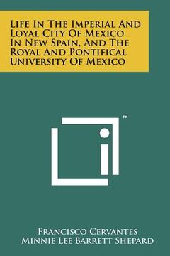 portada life in the imperial and loyal city of mexico in new spain, and the royal and pontifical university of mexico