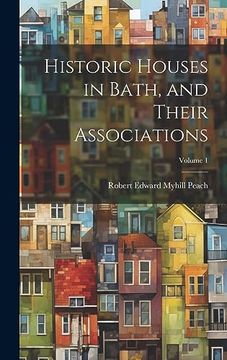 portada Historic Houses in Bath, and Their Associations; Volume 1 (en Inglés)