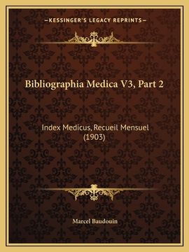 portada Bibliographia Medica V3, Part 2: Index Medicus, Recueil Mensuel (1903) (en Francés)