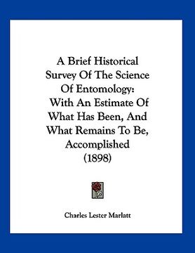 portada a brief historical survey of the science of entomology: with an estimate of what has been, and what remains to be, accomplished (1898) (en Inglés)