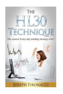 portada The HL30 Technique: How to day trade your favorite currency pair and make 20 to 60 pips almost every day with the easiest Forex day tradin (en Inglés)