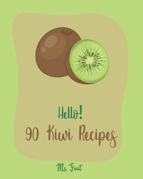 portada Hello! 90 Kiwi Recipes: Best Kiwi Cookbook Ever For Beginners [Frozen Fruit Smoothie Recipe, Fruit Pie Cookbook, Jello Salad Recipes, Vegan Sa (en Inglés)