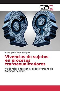 portada Vivencias de Sujetos en Procesos Transexualizadores: Y sus Relaciones con el Espacio Urbano de Santiago de Chile