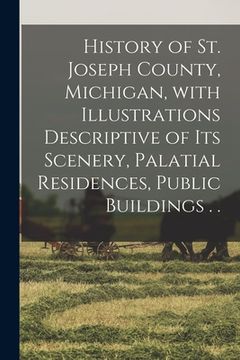 portada History of St. Joseph County, Michigan, With Illustrations Descriptive of Its Scenery, Palatial Residences, Public Buildings . . (en Inglés)