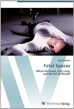 portada Fatal Spaces: Alfred Hitchcock, Fritz Lang,  and the Art of Murder