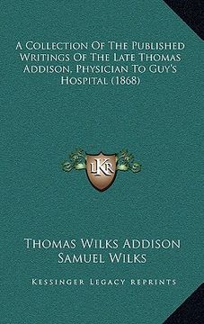 portada a collection of the published writings of the late thomas addison, physician to guy's hospital (1868)