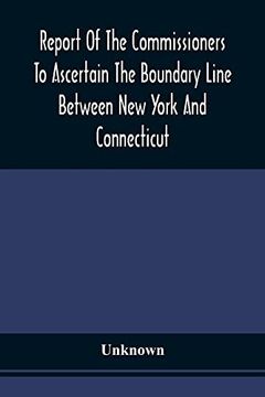 portada Report of the Commissioners to Ascertain the Boundary Line Between new York and Connecticut: Transmitted to the Legislature, January 18, 1860 (in English)