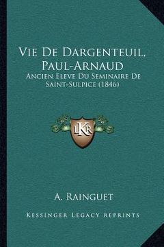 portada Vie De Dargenteuil, Paul-Arnaud: Ancien Eleve Du Seminaire De Saint-Sulpice (1846) (en Francés)