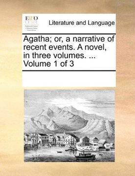 portada agatha; or, a narrative of recent events. a novel, in three volumes. ... volume 1 of 3 (en Inglés)