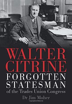 portada Walter Citrine: Forgotten Statesman of the Trades Union Congress (en Inglés)