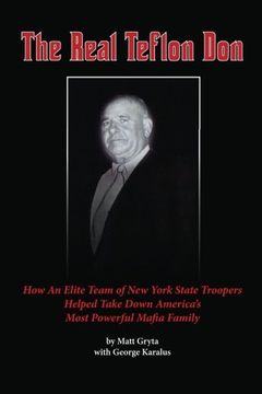 portada The Real Teflon Don: How an Elite Team of new York State Troopers Helped Take Down America's Most Powerful Mafia Family (en Inglés)