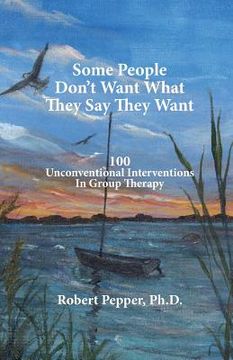 portada Some People Don't Want What They Say They Want: 100 Unconventional Interventions in Group Therapy 