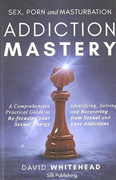 portada Sex, Porn and Masturbation Addiction Mastery: Identifying, Solving and Recovering From Sexual and Love Addictions (in English)