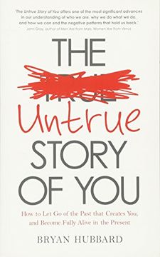 portada The Untrue Story of You: How to Let Go of the Past that Creates You, and Become Fully Alive in the Present (en Inglés)