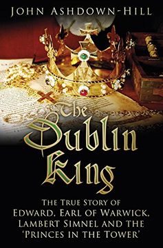 portada The Dublin King: The True Story of Edward Earl of Warwick, Lambert Simnel and the 'princes in the Tower' (en Inglés)