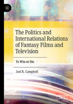 portada The Politics and International Relations of Fantasy Films and Television: To Win or Die (in English)
