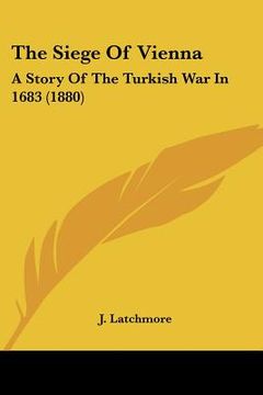portada the siege of vienna: a story of the turkish war in 1683 (1880) (en Inglés)