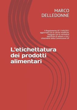 portada L'etichettatura dei prodotti alimentari: Il Regolamento UE 1169/2011 aggiornato con le ultime modifiche, integrato con le normative specifiche di sett (en Italiano)