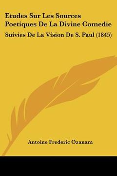 portada Etudes Sur Les Sources Poetiques De La Divine Comedie: Suivies De La Vision De S. Paul (1845) (en Francés)