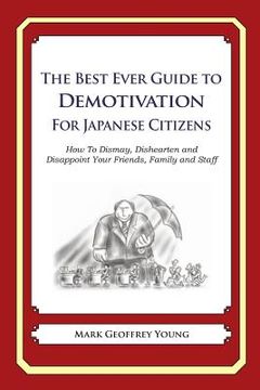portada The Best Ever Guide to Demotivation for Japanese Citizens: How To Dismay, Dishearten and Disappoint Your Friends, Family and Staff (en Inglés)