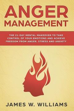 portada Anger Management: The 21-Day Mental Makeover to Take Control of Your Emotions and Achieve Freedom from Anger, Stress, and Anxiety (in English)