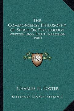 portada the commonsense philosophy of spirit or psychology: written from spirit impression (1901) (en Inglés)