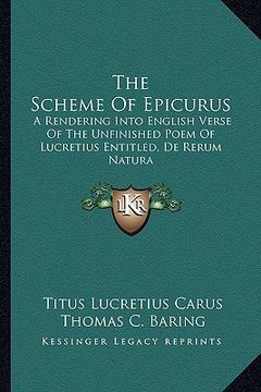 portada the scheme of epicurus: a rendering into english verse of the unfinished poem of lucretius entitled, de rerum natura