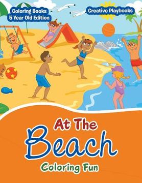 portada At The Beach Coloring Fun - Coloring Books 5 Year Old Edition (en Inglés)