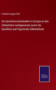 portada Die Sprachverschiedenheit in Europa an den Zahlwörtern nachgewiesen sowie die Quinäre und Vigesimale Zählmethode (in German)