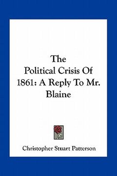 portada the political crisis of 1861: a reply to mr. blaine