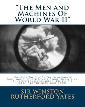 portada The Men and Machines Of World War II: Through The Eyes Of The 388th Bomber Squadron, The 312th Bomber Group Engineering, The 499th Bomber Squadron, Th (en Inglés)