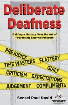 portada Sensei Self Development Series: Deliberate Deafness: Gaining a Mastery Over the Art of Preventing External Pressure (en Inglés)